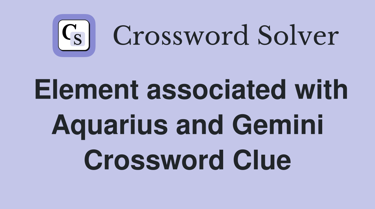 Element associated with Aquarius and Gemini Crossword Clue Answers